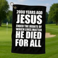 2000 Years Ago Jesus Ended The Debate Of Which Lives Matter Golf Towel