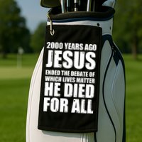 2000 Years Ago Jesus Ended The Debate Of Which Lives Matter Golf Towel