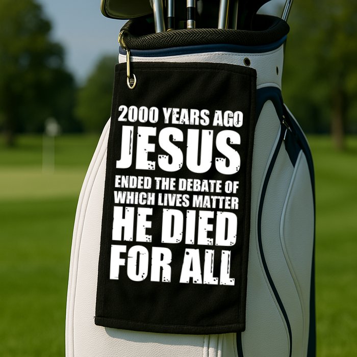 2000 Years Ago Jesus Ended The Debate Of Which Lives Matter Golf Towel