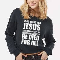 2000 Years Ago Jesus Ended The Debate Of Which Lives Matter Cropped Pullover Crew