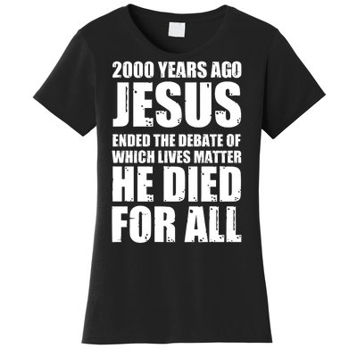 2000 Years Ago Jesus Ended The Debate Of Which Lives Matter Women's T-Shirt