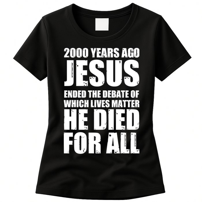 2000 Years Ago Jesus Ended The Debate Of Which Lives Matter Womens T-Shirt