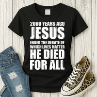 2000 Years Ago Jesus Ended The Debate Of Which Lives Matter Womens T-Shirt