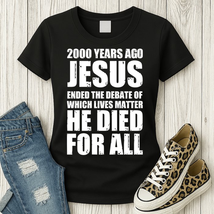 2000 Years Ago Jesus Ended The Debate Of Which Lives Matter Womens T-Shirt