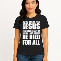 2000 Years Ago Jesus Ended The Debate Of Which Lives Matter Womens T-Shirt