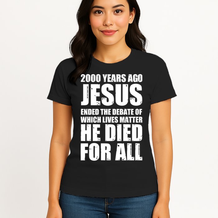 2000 Years Ago Jesus Ended The Debate Of Which Lives Matter Womens T-Shirt