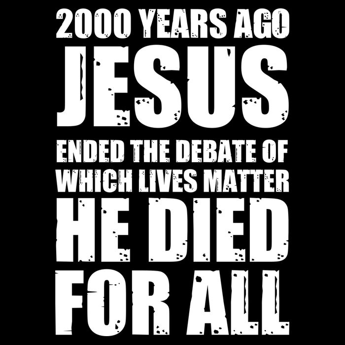 2000 Years Ago Jesus Ended The Debate Of Which Lives Matter Womens T-Shirt