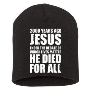 2000 Years Ago Jesus Ended The Debate Of Which Lives Matter Short Acrylic Beanie