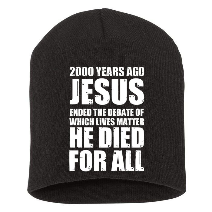 2000 Years Ago Jesus Ended The Debate Of Which Lives Matter Short Acrylic Beanie
