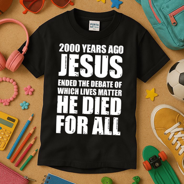 2000 Years Ago Jesus Ended The Debate Of Which Lives Matter Kids T-Shirt