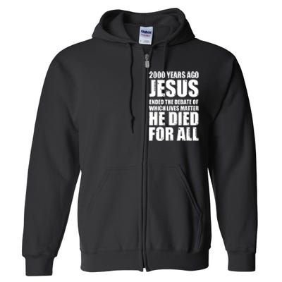 2000 Years Ago Jesus Ended The Debate Of Which Lives Matter Full Zip Hoodie