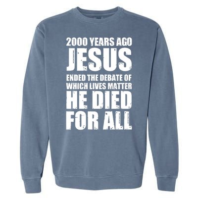 2000 Years Ago Jesus Ended The Debate Of Which Lives Matter Garment-Dyed Sweatshirt