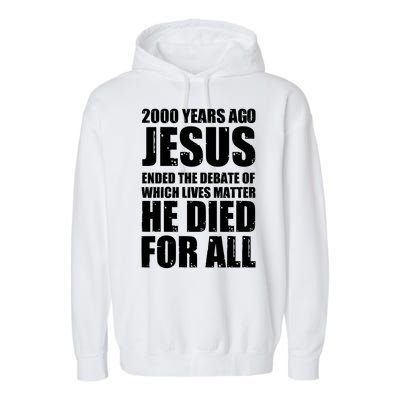 2000 Years Ago Jesus Ended The Debate Of Which Lives Matter Garment-Dyed Fleece Hoodie