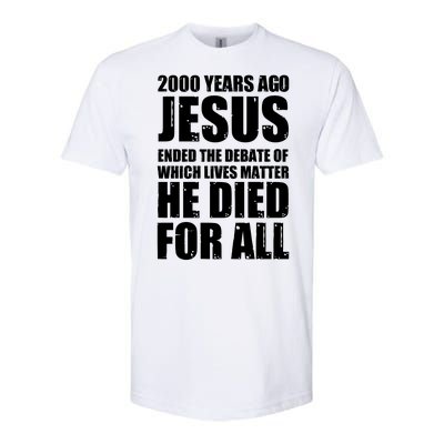 2000 Years Ago Jesus Ended The Debate Of Which Lives Matter Softstyle CVC T-Shirt