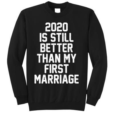 2020 Is Still Better Than My First Marriage Sweatshirt