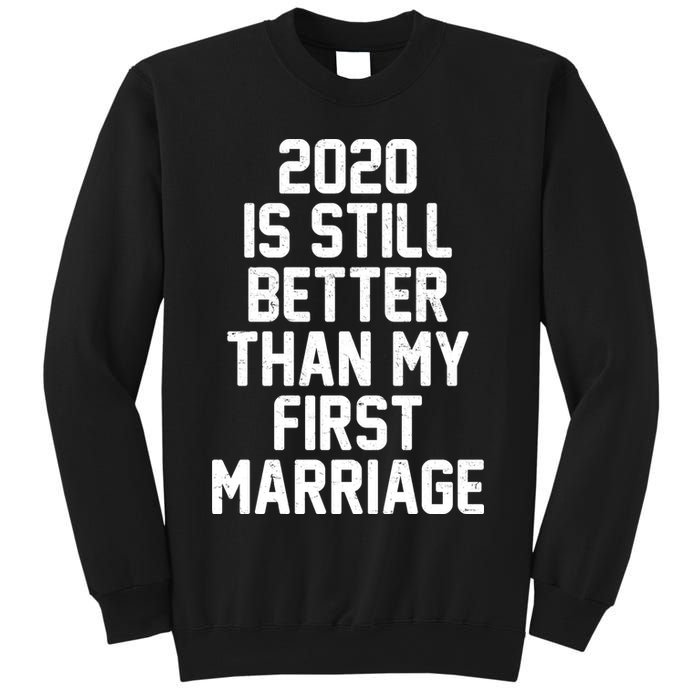 2020 Is Still Better Than My First Marriage Sweatshirt