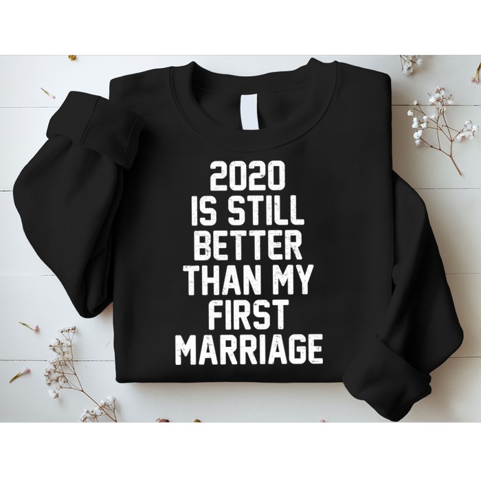 2020 Is Still Better Than My First Marriage Sweatshirt