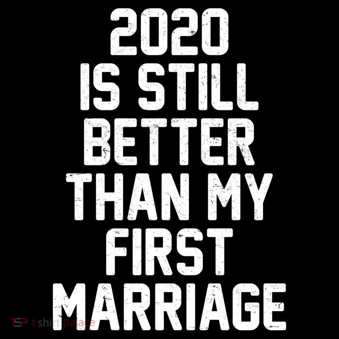 2020 Is Still Better Than My First Marriage Sweatshirt