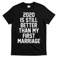 2020 Is Still Better Than My First Marriage T-Shirt