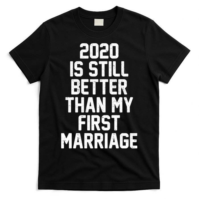 2020 Is Still Better Than My First Marriage T-Shirt