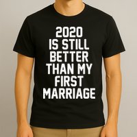 2020 Is Still Better Than My First Marriage T-Shirt