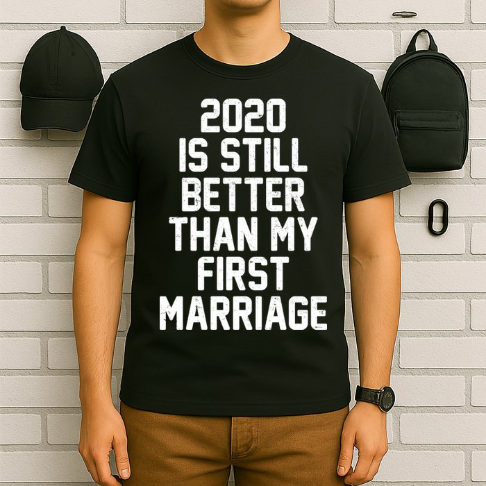 2020 Is Still Better Than My First Marriage T-Shirt