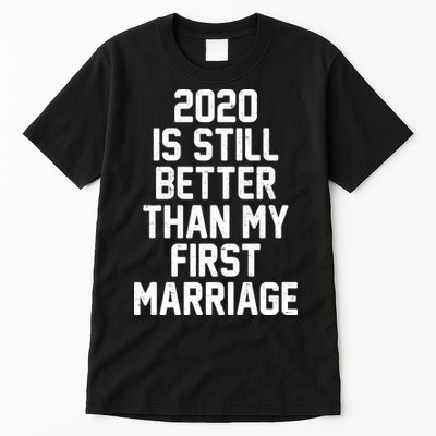 2020 Is Still Better Than My First Marriage Tall T-Shirt