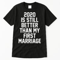 2020 Is Still Better Than My First Marriage Tall T-Shirt