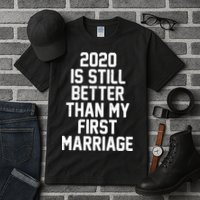 2020 Is Still Better Than My First Marriage Tall T-Shirt