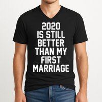 2020 Is Still Better Than My First Marriage V-Neck T-Shirt
