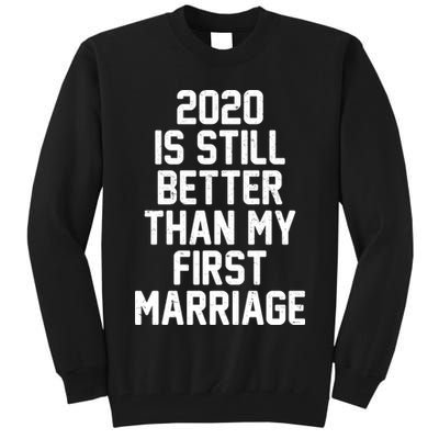 2020 Is Still Better Than My First Marriage Tall Sweatshirt
