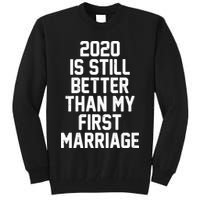 2020 Is Still Better Than My First Marriage Tall Sweatshirt