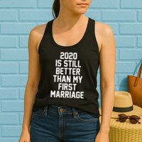 2020 Is Still Better Than My First Marriage Womens Tank Top