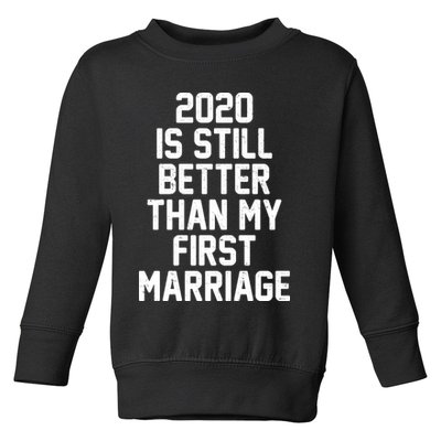 2020 Is Still Better Than My First Marriage Toddler Sweatshirt
