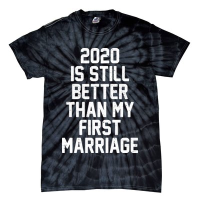 2020 Is Still Better Than My First Marriage Tie-Dye T-Shirt