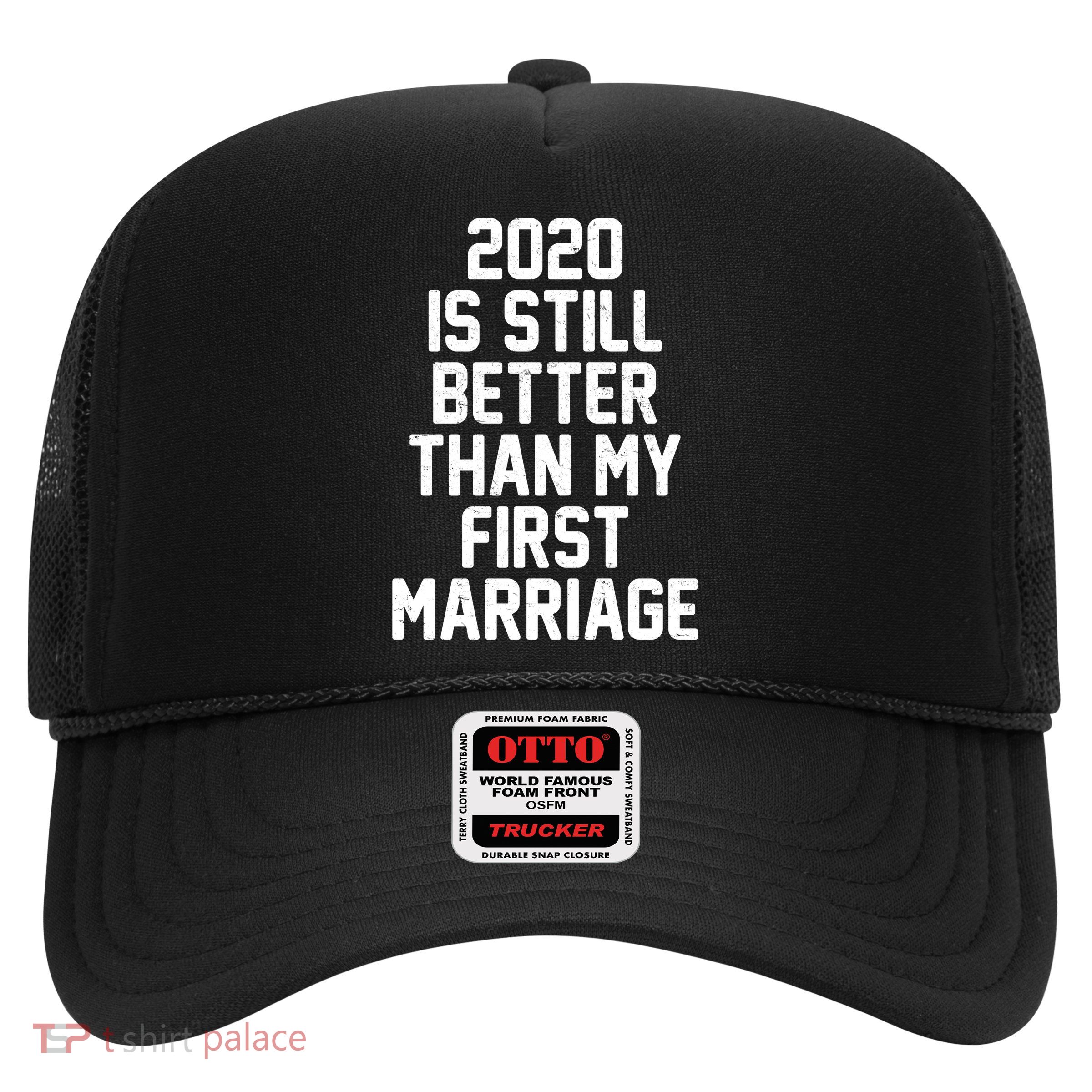 2020 Is Still Better Than My First Marriage Trucker Hat