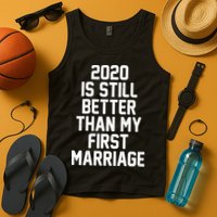 2020 Is Still Better Than My First Marriage Tank Top