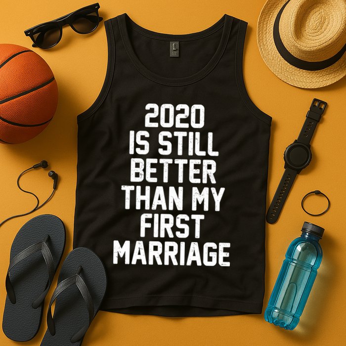 2020 Is Still Better Than My First Marriage Tank Top
