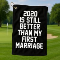 2020 Is Still Better Than My First Marriage Golf Towel