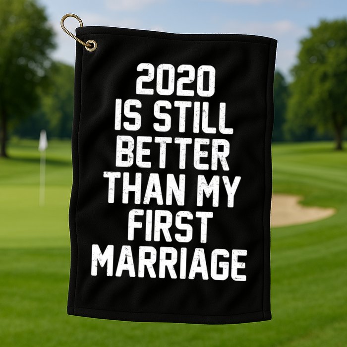 2020 Is Still Better Than My First Marriage Golf Towel