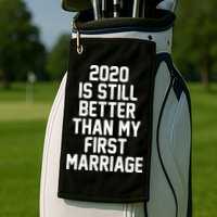2020 Is Still Better Than My First Marriage Golf Towel
