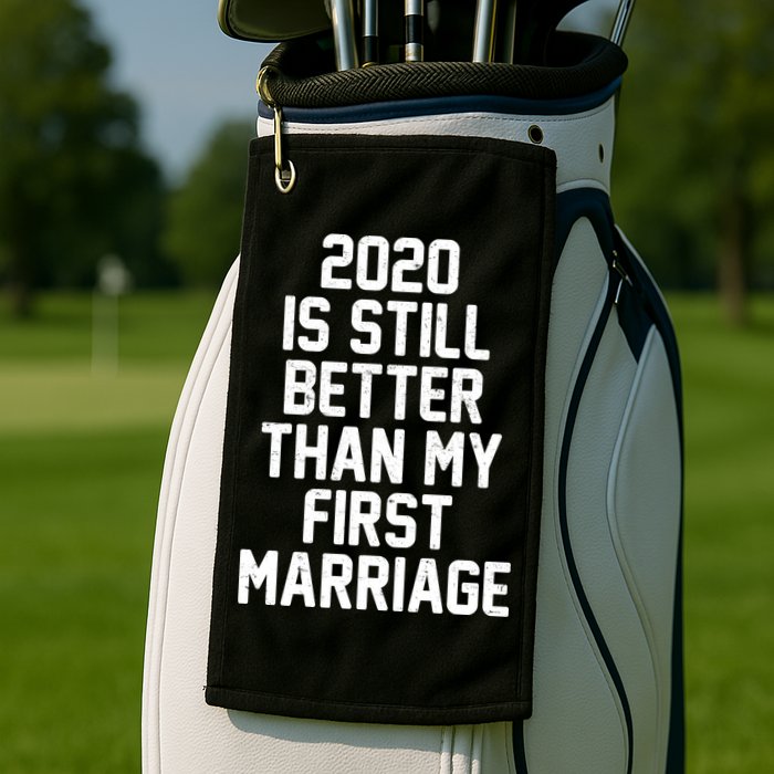 2020 Is Still Better Than My First Marriage Golf Towel