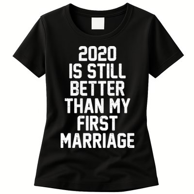 2020 Is Still Better Than My First Marriage Womens T-Shirt