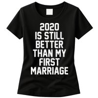 2020 Is Still Better Than My First Marriage Womens T-Shirt