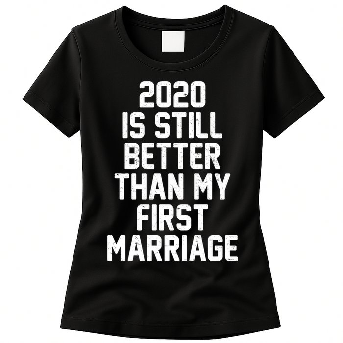 2020 Is Still Better Than My First Marriage Womens T-Shirt