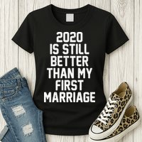 2020 Is Still Better Than My First Marriage Womens T-Shirt