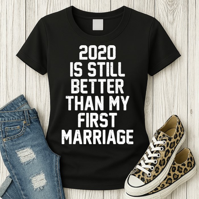 2020 Is Still Better Than My First Marriage Womens T-Shirt