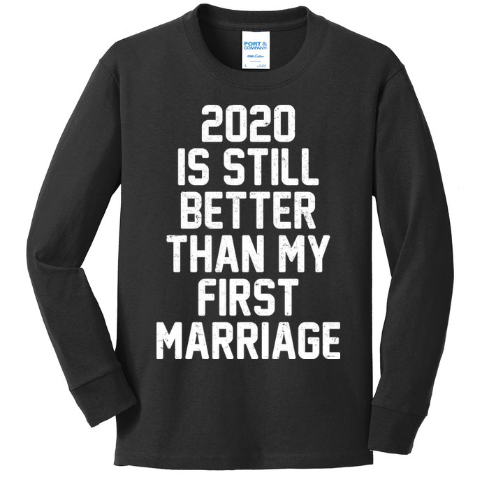 2020 Is Still Better Than My First Marriage Kids Long Sleeve Shirt