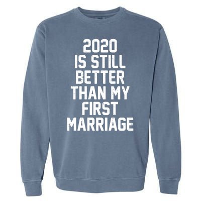 2020 Is Still Better Than My First Marriage Garment-Dyed Sweatshirt