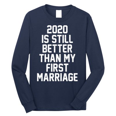 2020 Is Still Better Than My First Marriage Long Sleeve Shirt